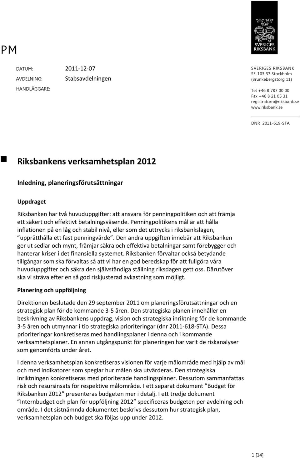 se DNR 2011-619-STA Riksbankens verksamhetsplan 2012 Inledning, planeringsförutsättningar Uppdraget Riksbanken har två huvuduppgifter: att ansvara för penningpolitiken och att främja ett säkert och