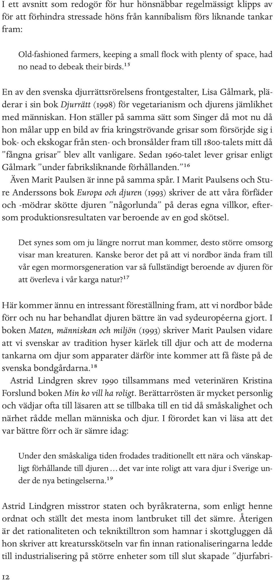 ¹⁵ En av den svenska djurrättsrörelsens frontgestalter, Lisa Gålmark, pläderar i sin bok Djurrätt (1998) för vegetarianism och djurens jämlikhet med människan.