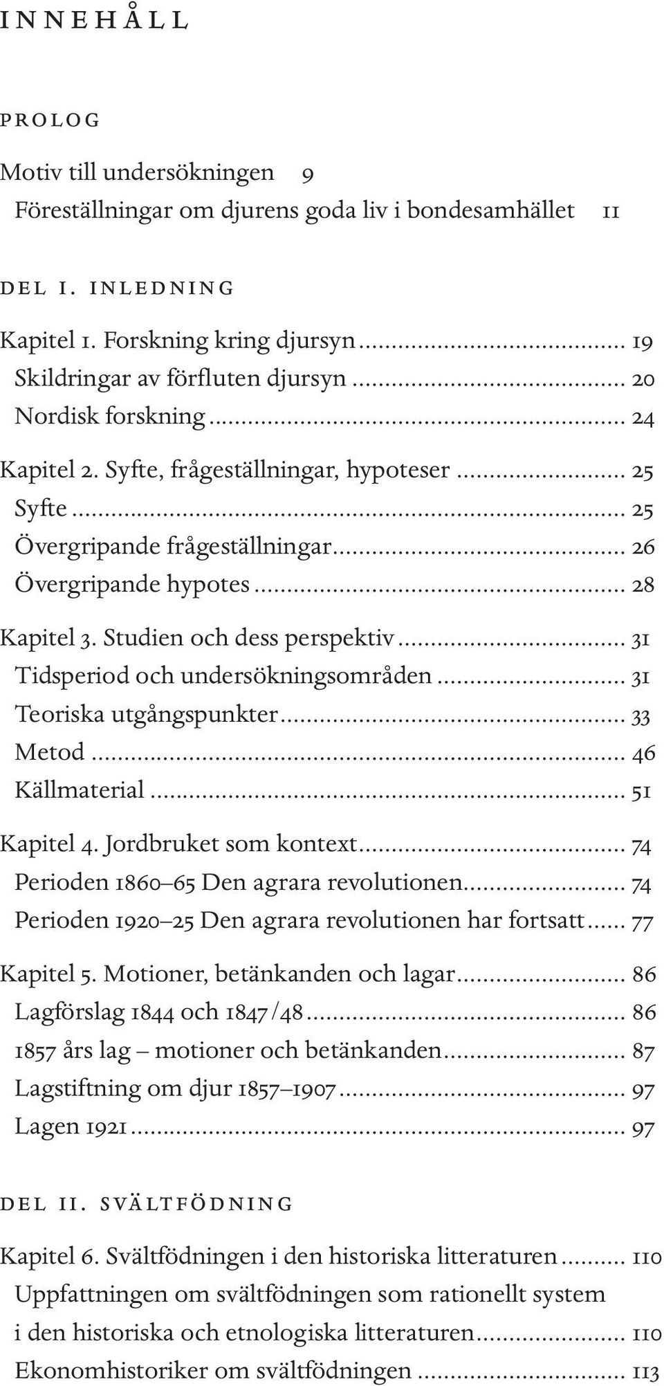 .. 31 Tidsperiod och undersökningsområden... 31 Teoriska utgångspunkter... 33 Metod... 46 Källmaterial... 51 Kapitel 4. Jordbruket som kontext... 74 Perioden 1860 65 Den agrara revolutionen.