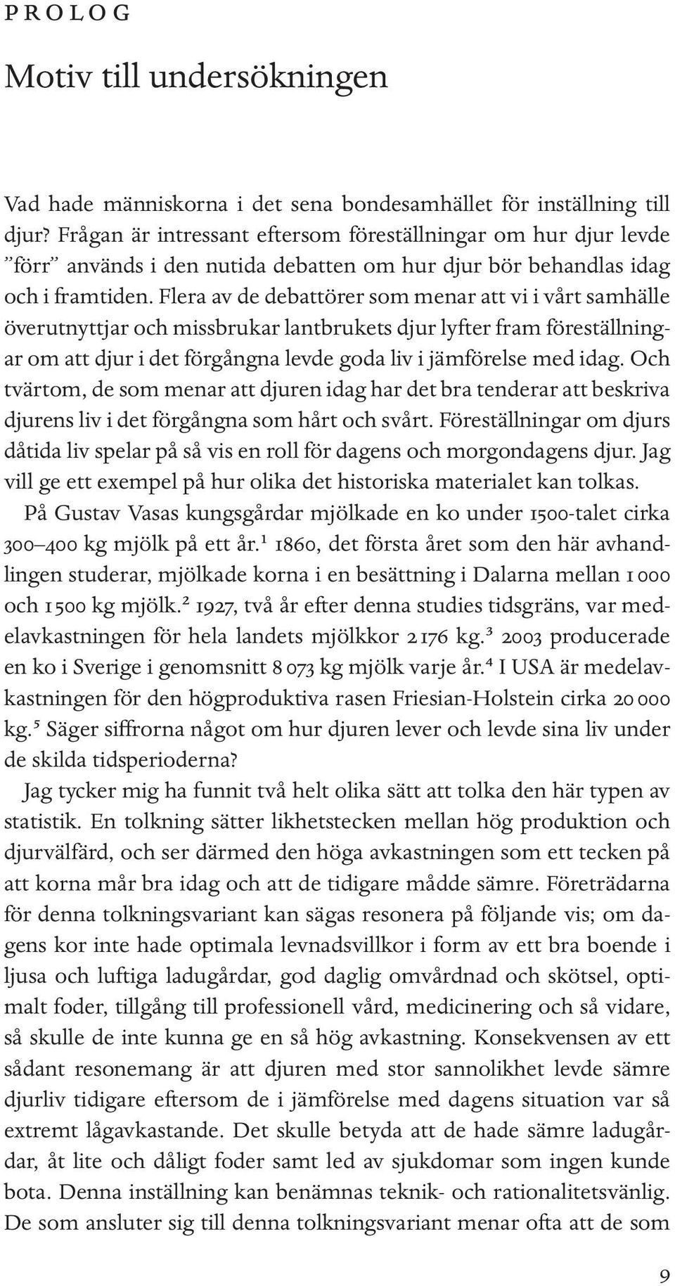 Flera av de debattörer som menar att vi i vårt samhälle överutnyttjar och missbrukar lantbrukets djur lyfter fram föreställningar om att djur i det förgångna levde goda liv i jämförelse med idag.