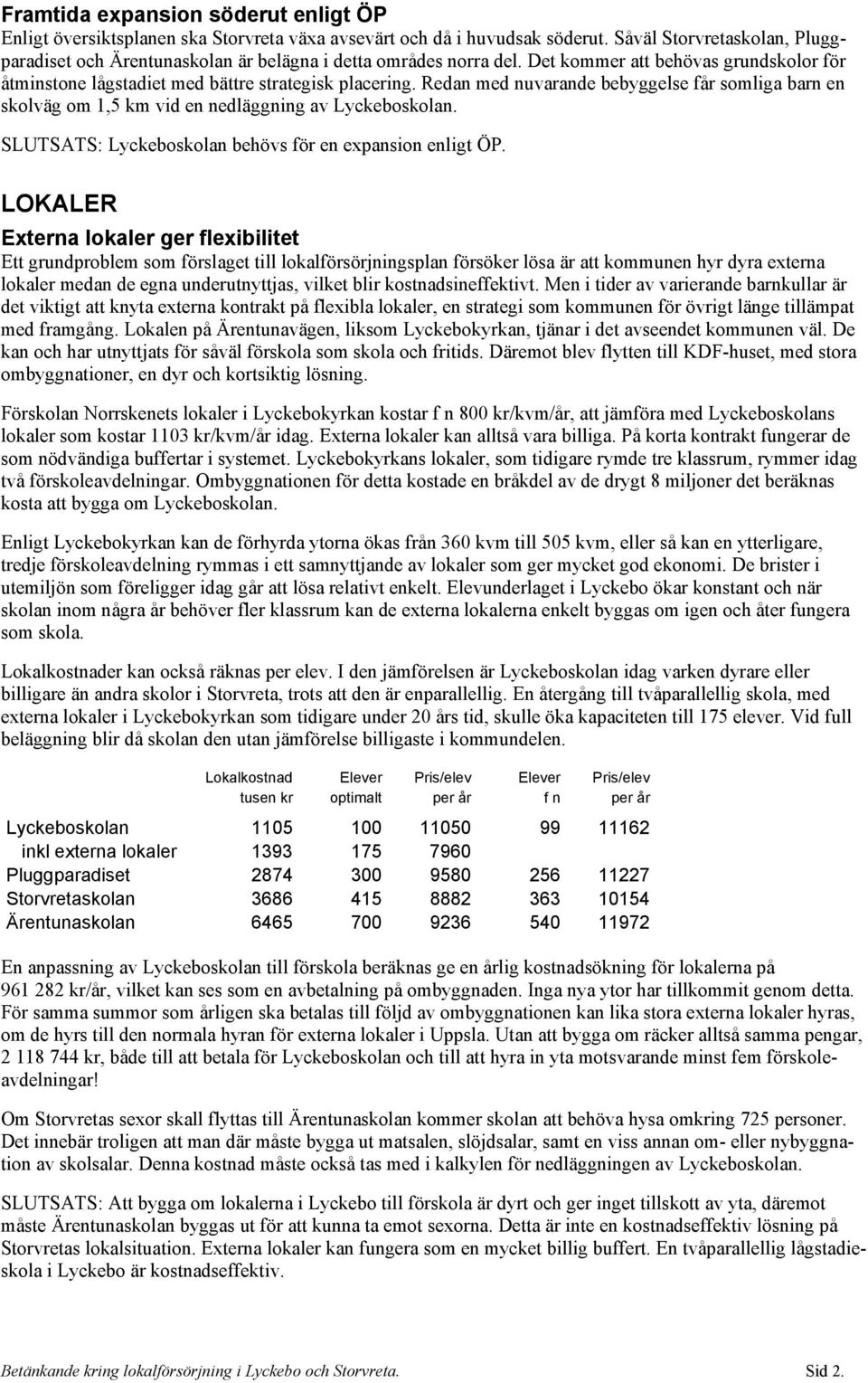 Redan med nuvarande bebyggelse får somliga barn en skolväg om 1,5 km vid en nedläggning av Lyckeboskolan. SLUTSATS: Lyckeboskolan behövs för en expansion enligt ÖP.