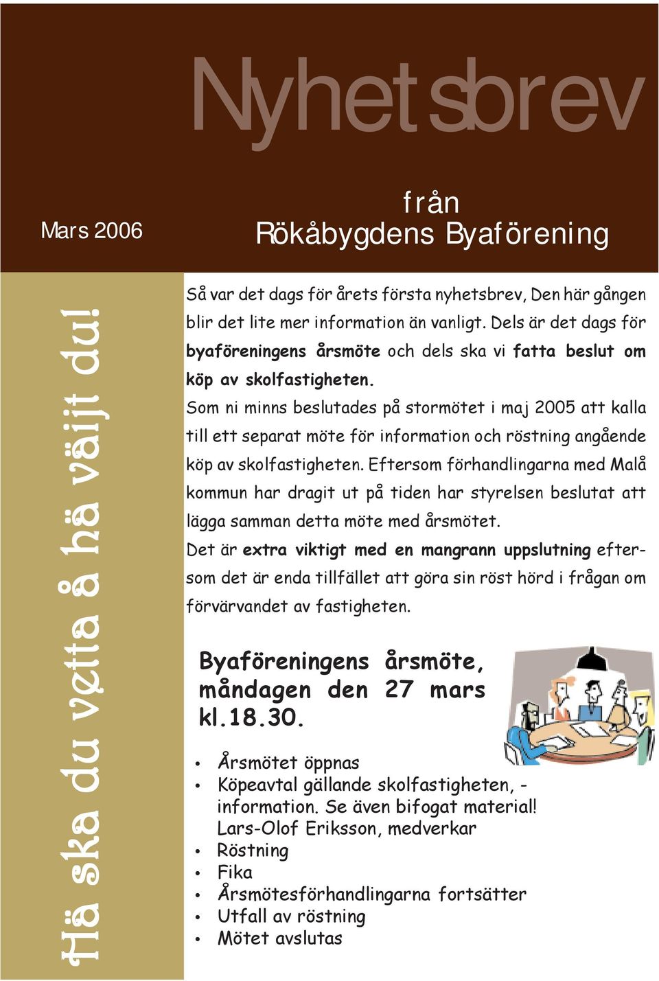 Som ni minns beslutades på stormötet i maj 2005 att kalla till ett separat möte för information och röstning angående köp av skolfastigheten.