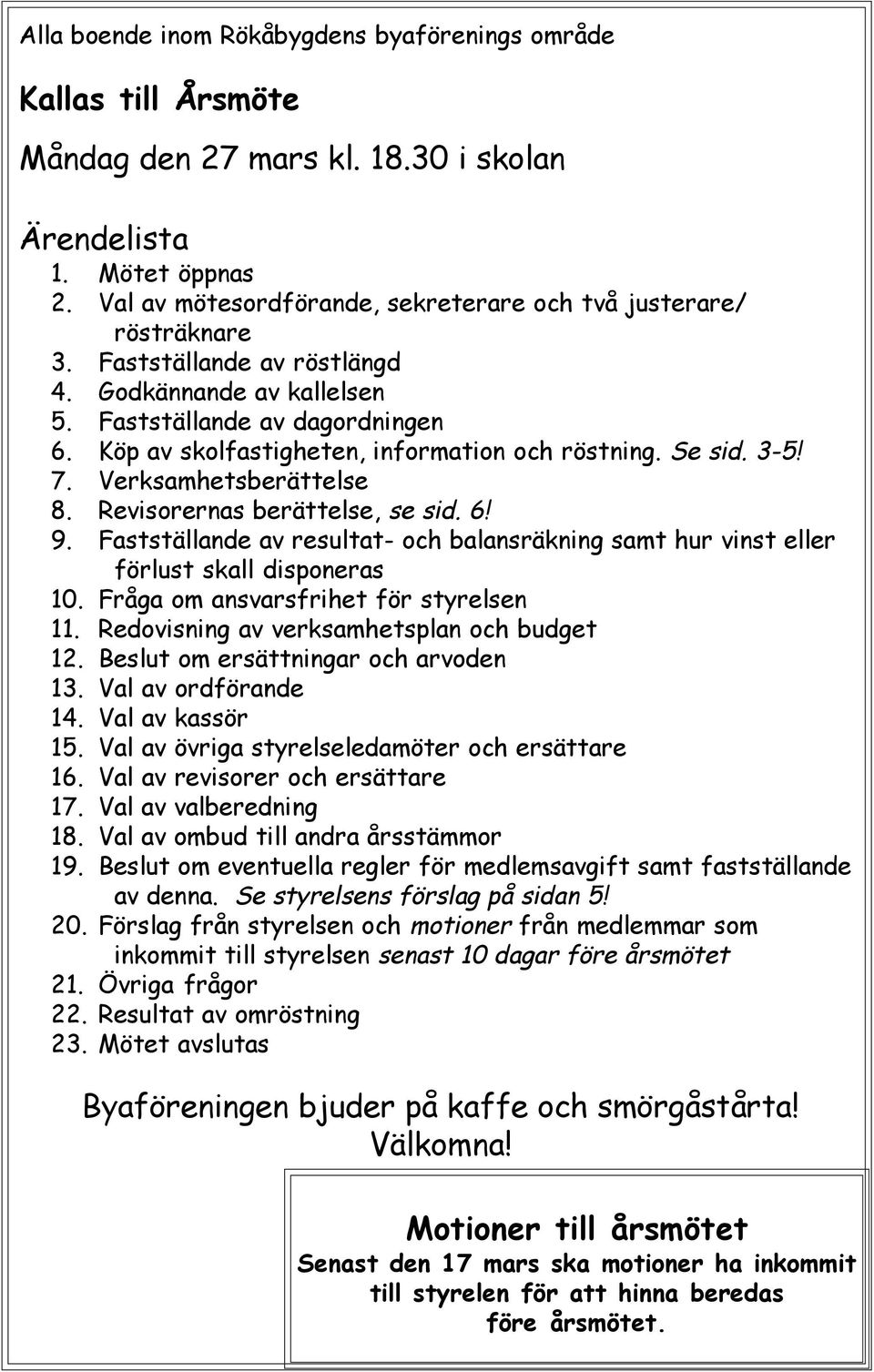 Köp av skolfastigheten, information och röstning. Se sid. 3-5! 7. Verksamhetsberättelse 8. Revisorernas berättelse, se sid. 6! 9.