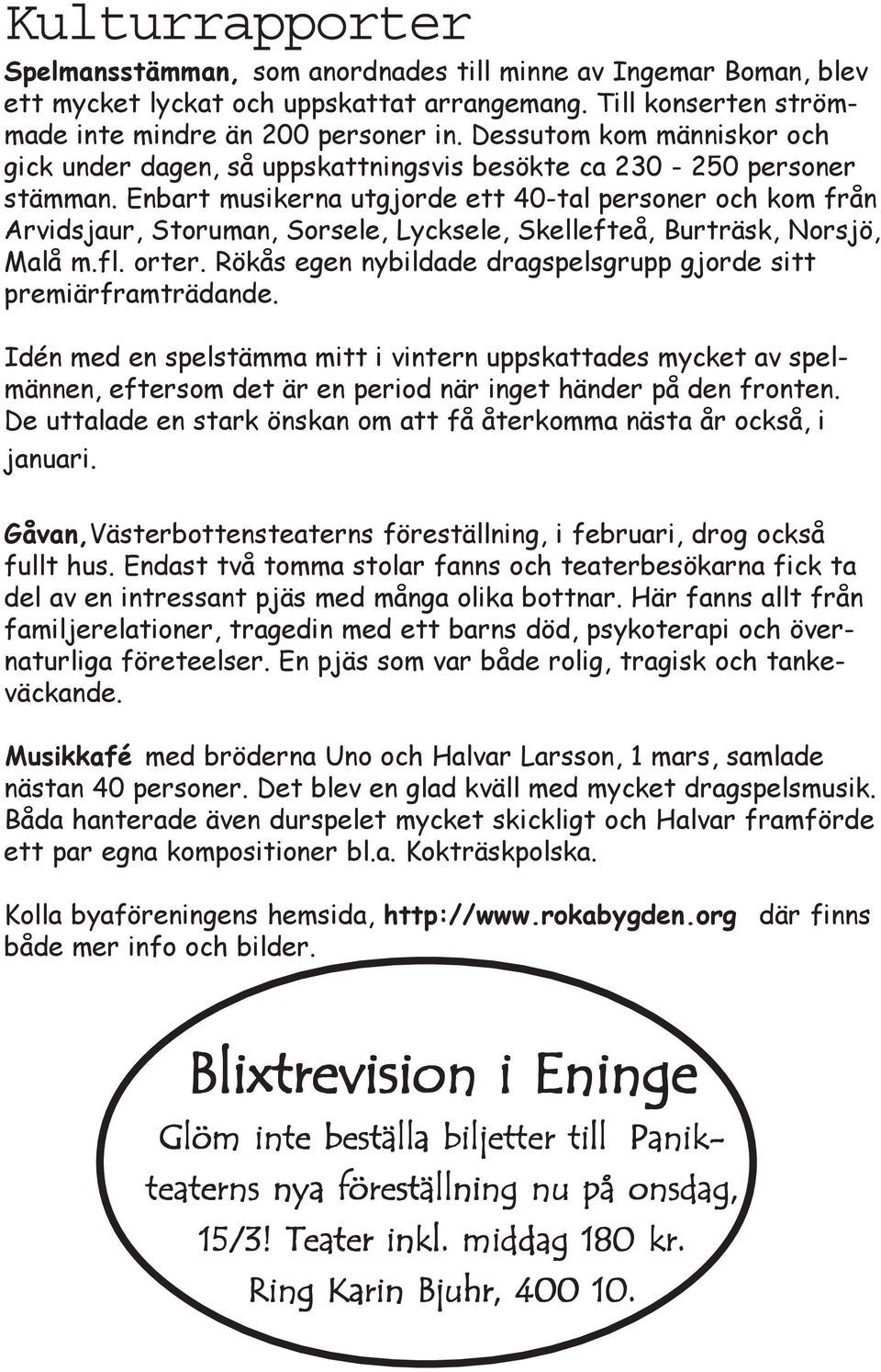 Enbart musikerna utgjorde ett 40-tal personer och kom från Arvidsjaur, Storuman, Sorsele, Lycksele, Skellefteå, Burträsk, Norsjö, Malå m.fl. orter.