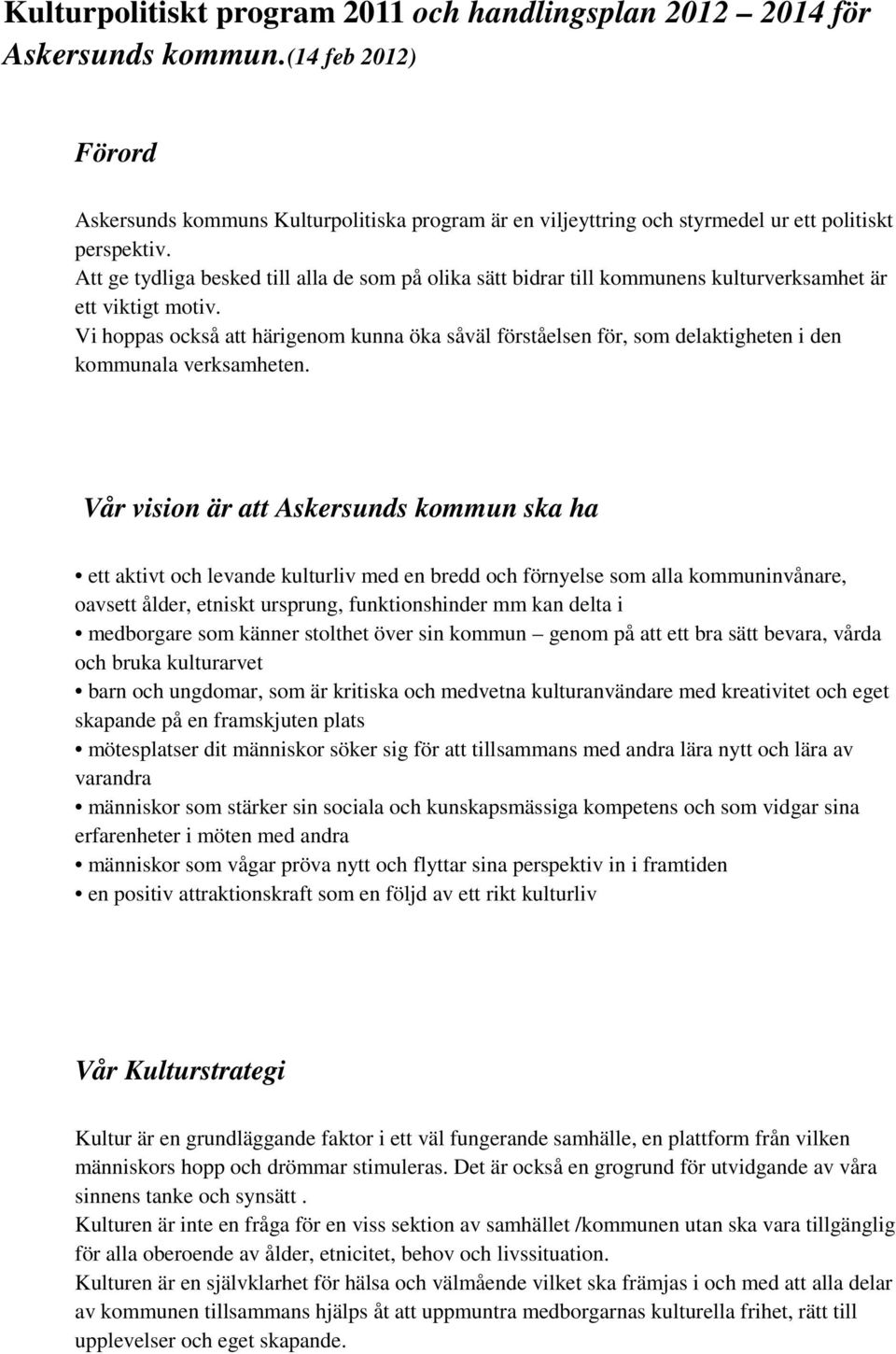 Att ge tydliga besked till alla de som på olika sätt bidrar till kommunens kulturverksamhet är ett viktigt motiv.