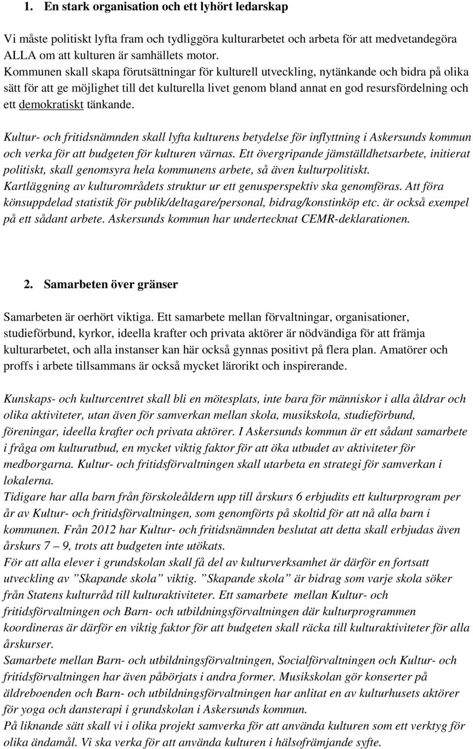 demokratiskt tänkande. Kultur- och fritidsnämnden skall lyfta kulturens betydelse för inflyttning i Askersunds kommun och verka för att budgeten för kulturen värnas.