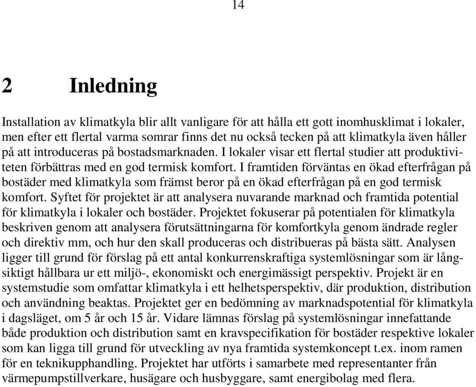 I framtiden förväntas en ökad efterfrågan på bostäder med klimatkyla som främst beror på en ökad efterfrågan på en god termisk komfort.