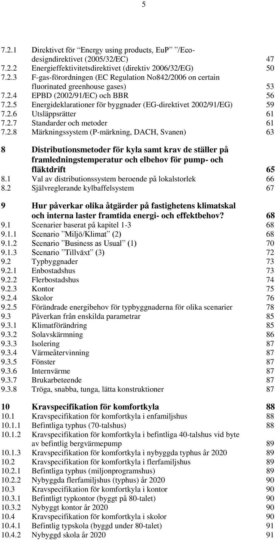 1 Val av distributionssystem beroende på lokalstorlek 66 8.