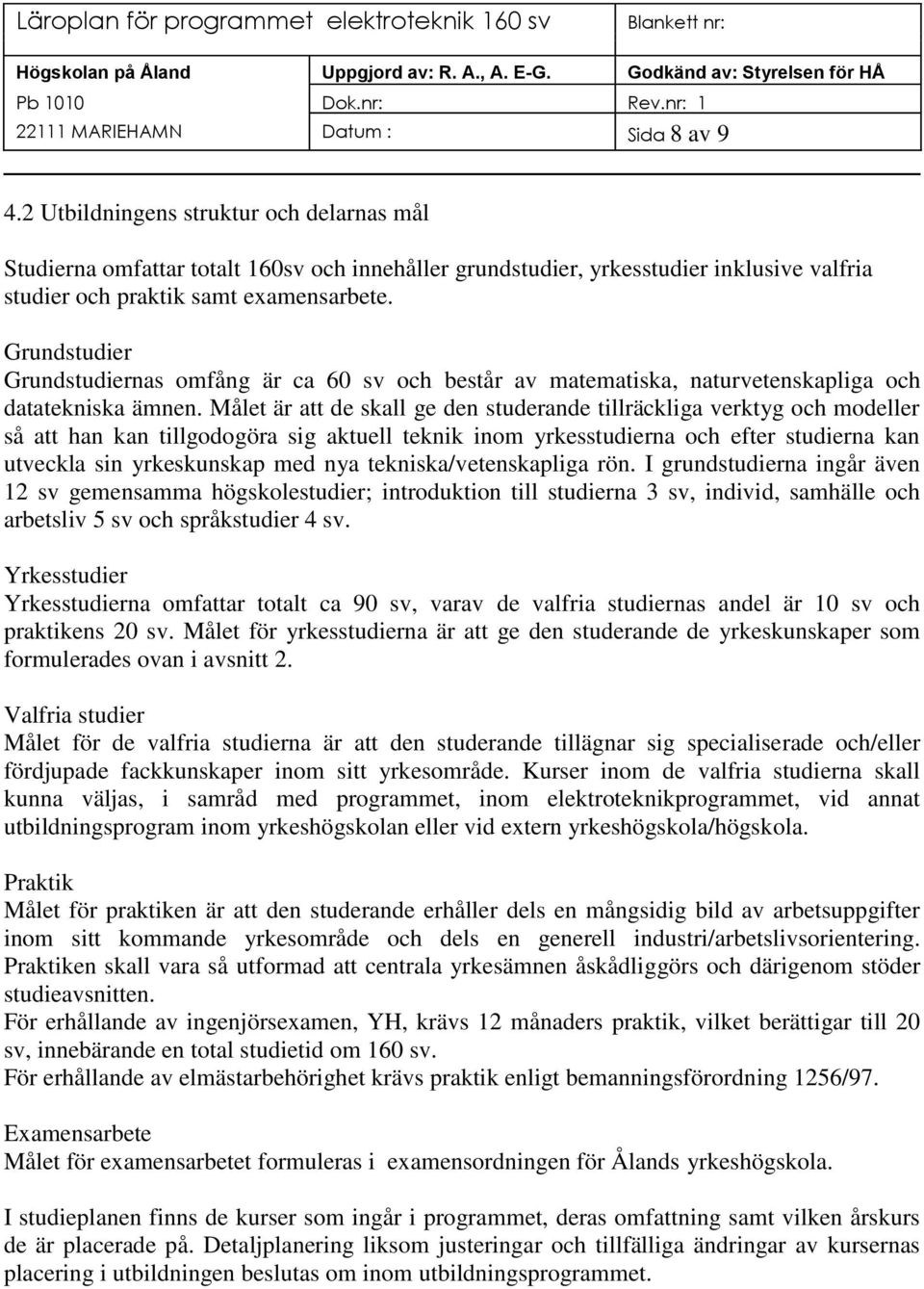 Grundstudier Grundstudiernas omfång är ca 60 sv och består av matematiska, naturvetenskapliga och datatekniska ämnen.