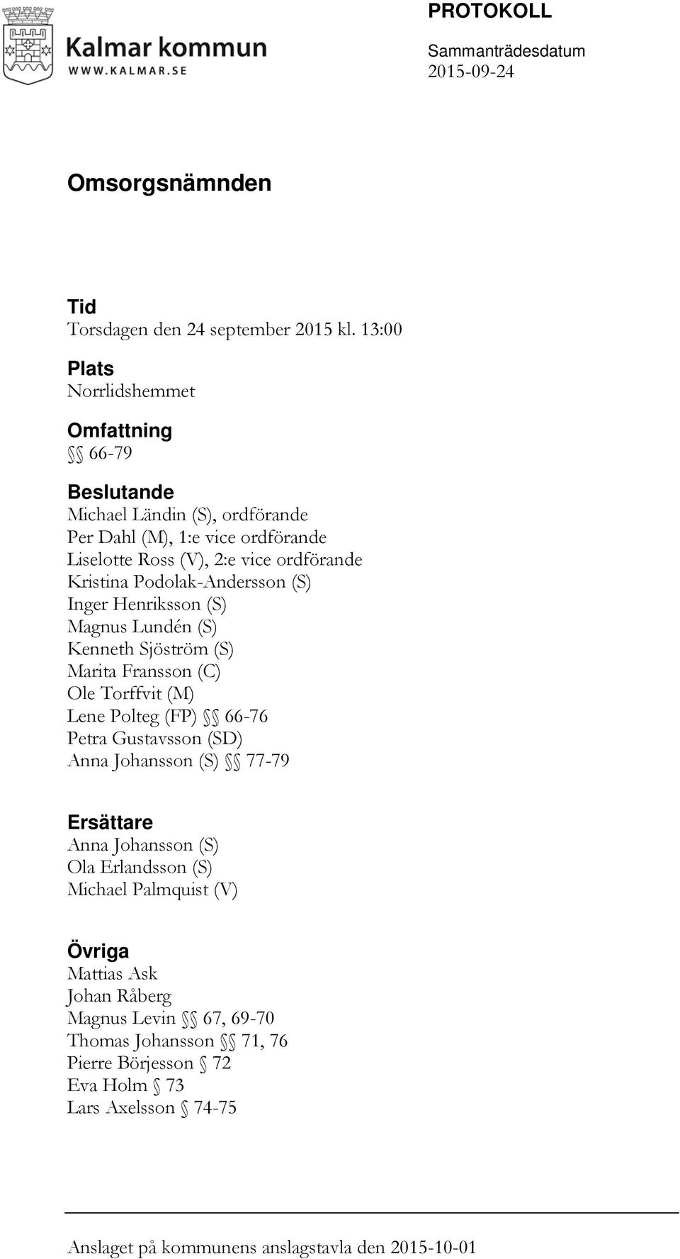 Podolak-Andersson (S) Inger Henriksson (S) Magnus Lundén (S) Kenneth Sjöström (S) Marita Fransson (C) Ole Torffvit (M) Lene Polteg (FP) 66-76 Petra Gustavsson (SD)