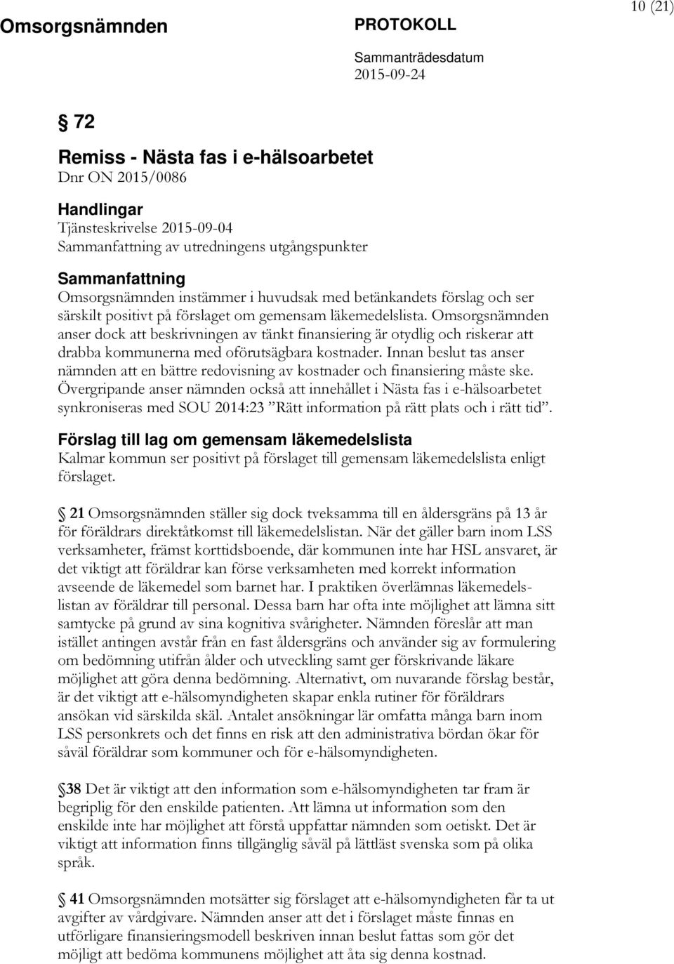 Omsorgsnämnden anser dock att beskrivningen av tänkt finansiering är otydlig och riskerar att drabba kommunerna med oförutsägbara kostnader.