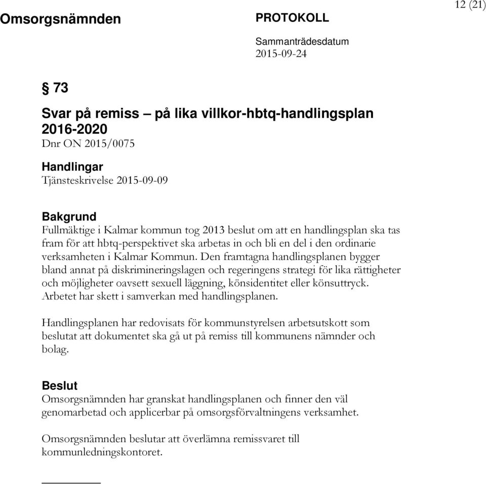 Den framtagna handlingsplanen bygger bland annat på diskrimineringslagen och regeringens strategi för lika rättigheter och möjligheter oavsett sexuell läggning, könsidentitet eller könsuttryck.