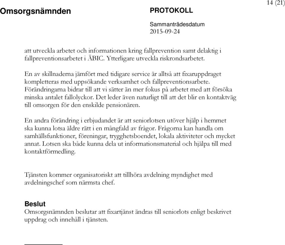 Förändringarna bidrar till att vi sätter än mer fokus på arbetet med att försöka minska antalet fallolyckor.