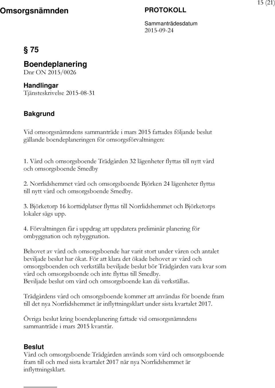 Norrlidshemmet vård och omsorgsboende Björken 24 lägenheter flyttas till nytt vård och omsorgsboende Smedby. 3.
