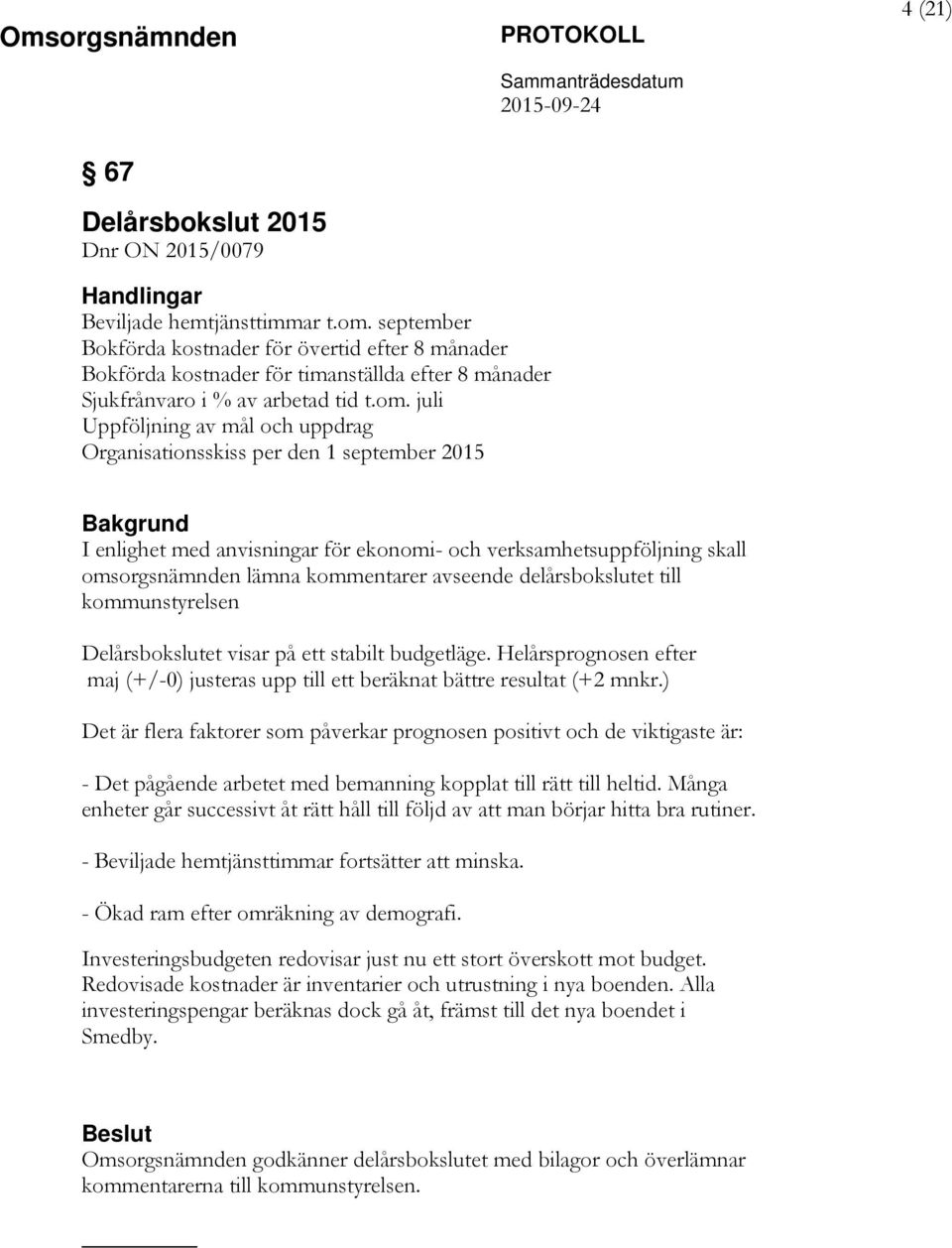 juli Uppföljning av mål och uppdrag Organisationsskiss per den 1 september 2015 Bakgrund I enlighet med anvisningar för ekonomi- och verksamhetsuppföljning skall omsorgsnämnden lämna kommentarer