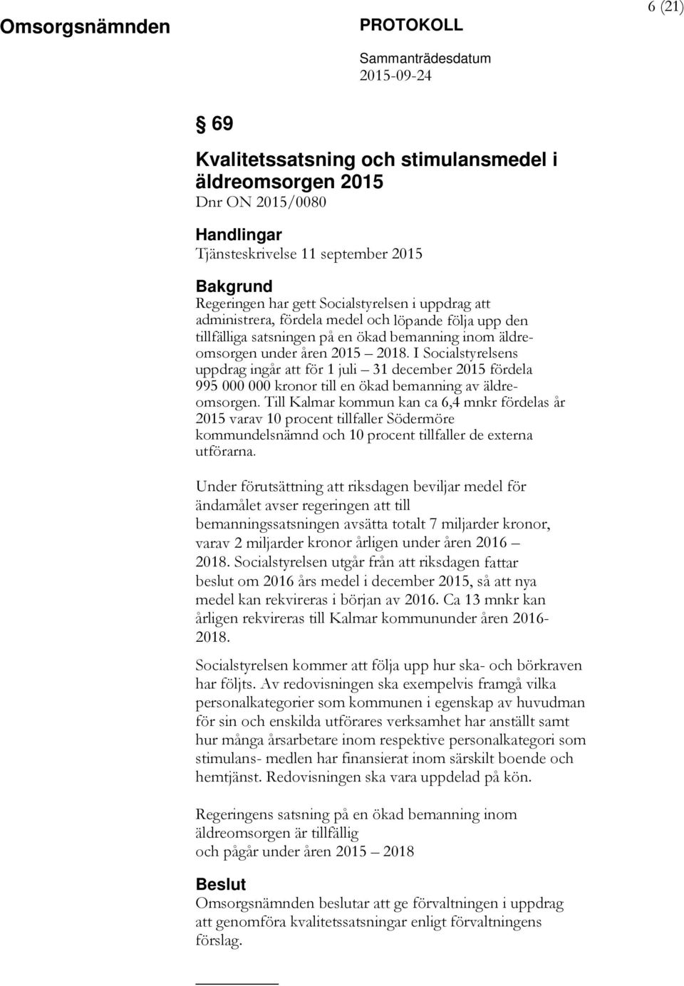I Socialstyrelsens uppdrag ingår att för 1 juli 31 december 2015 fördela 995 000 000 kronor till en ökad bemanning av äldreomsorgen.