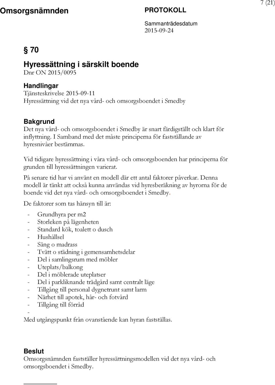 Vid tidigare hyressättning i våra vård- och omsorgsboenden har principerna för grunden till hyressättningen varierat. På senare tid har vi använt en modell där ett antal faktorer påverkar.