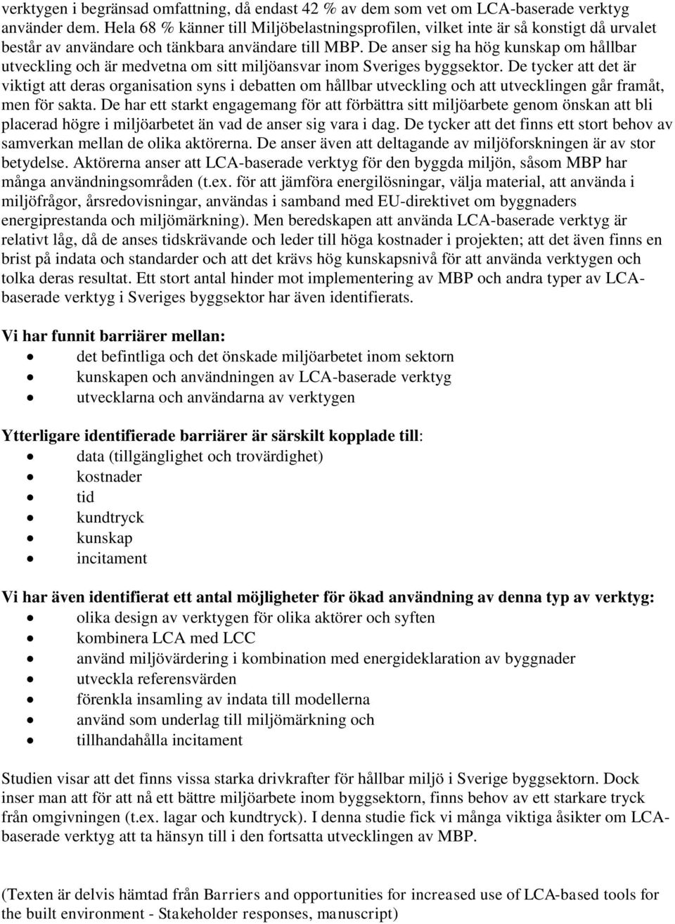 De anser sig ha hög kunskap om hållbar utveckling och är medvetna om sitt miljöansvar inom Sveriges byggsektor.