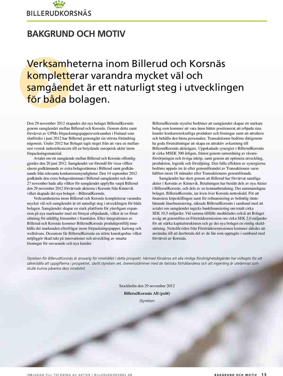 Genom detta samt förvärvet av UPMs förpackningspappersverksamhet i Finland som slutfördes i juni 2012 har Billerud genomgått sin största förändring någonsin.