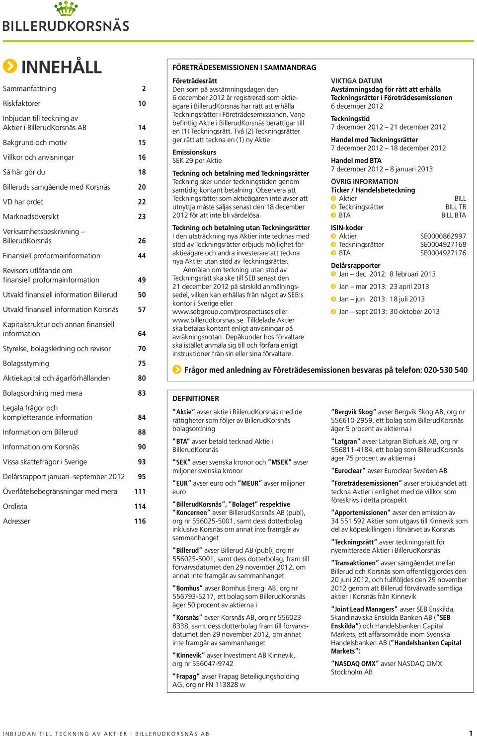 Billerud 50 Utvald finansiell information Korsnäs 57 Kapitalstruktur och annan finansiell information 64 Styrelse, bolagsledning och revisor 70 Bolagsstyrning 75 Aktiekapital och ägarförhållanden 80