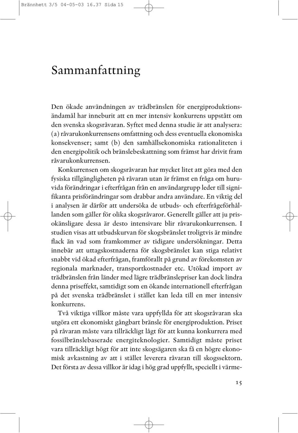 Syftet med denna studie är att analysera: (a) råvarukonkurrensens omfattning och dess eventuella ekonomiska konsekvenser; samt (b) den samhällsekonomiska rationaliteten i den energipolitik och