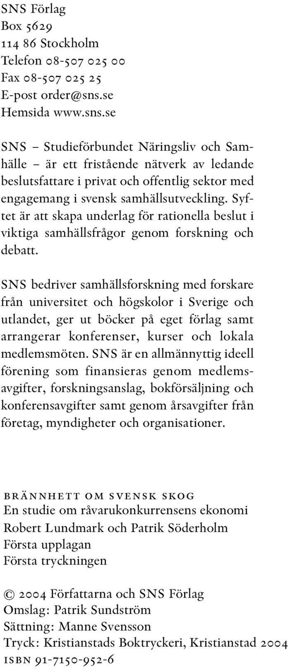 Syftet är att skapa underlag för rationella beslut i viktiga samhällsfrågor genom forskning och debatt.