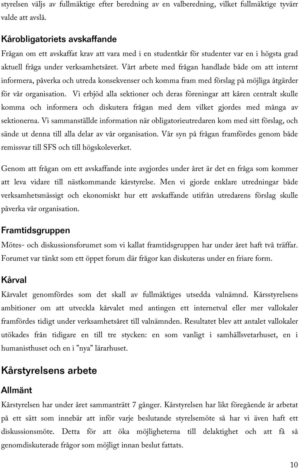 Vårt arbete med frågan handlade både om att internt informera, påverka och utreda konsekvenser och komma fram med förslag på möjliga åtgärder för vår organisation.