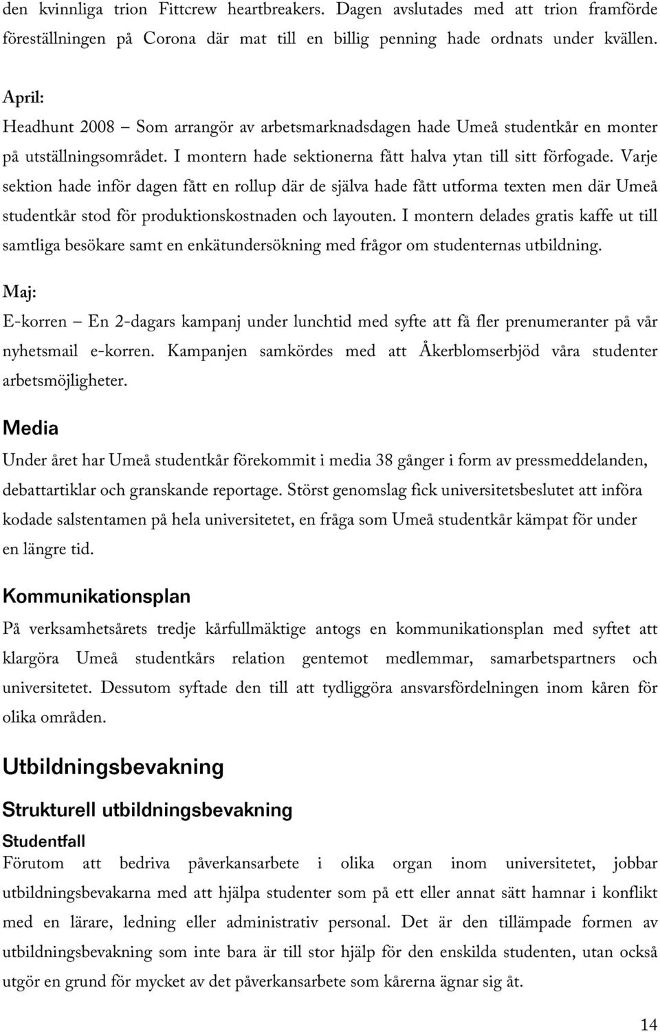 Varje sektion hade inför dagen fått en rollup där de själva hade fått utforma texten men där Umeå studentkår stod för produktionskostnaden och layouten.