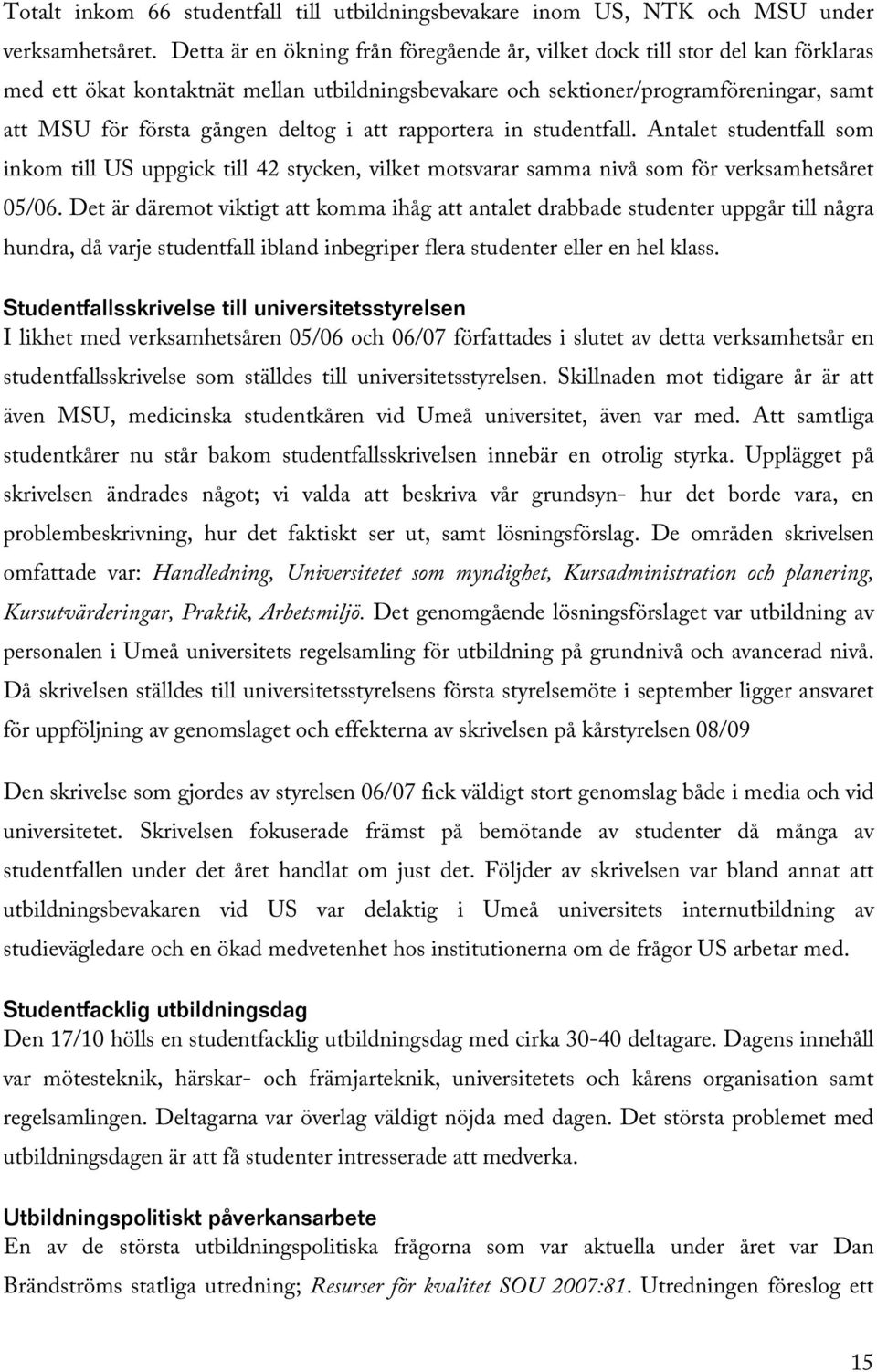 deltog i att rapportera in studentfall. Antalet studentfall som inkom till US uppgick till 42 stycken, vilket motsvarar samma nivå som för verksamhetsåret 05/06.