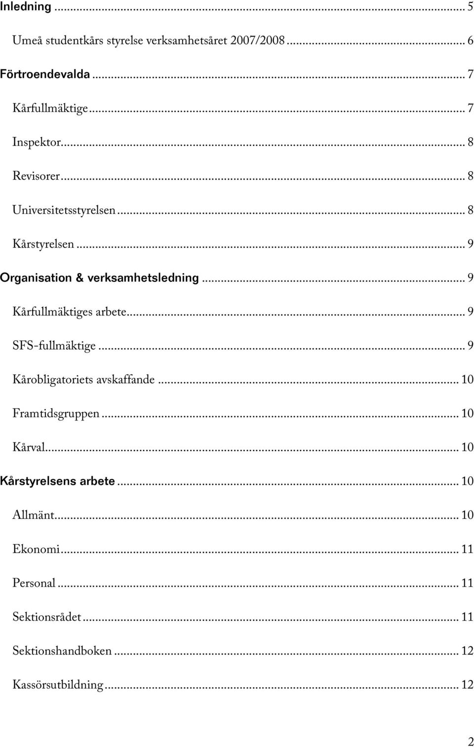 .. 9 Kårfullmäktiges arbete... 9 SFS-fullmäktige... 9 Kårobligatoriets avskaffande... 10 Framtidsgruppen... 10 Kårval.