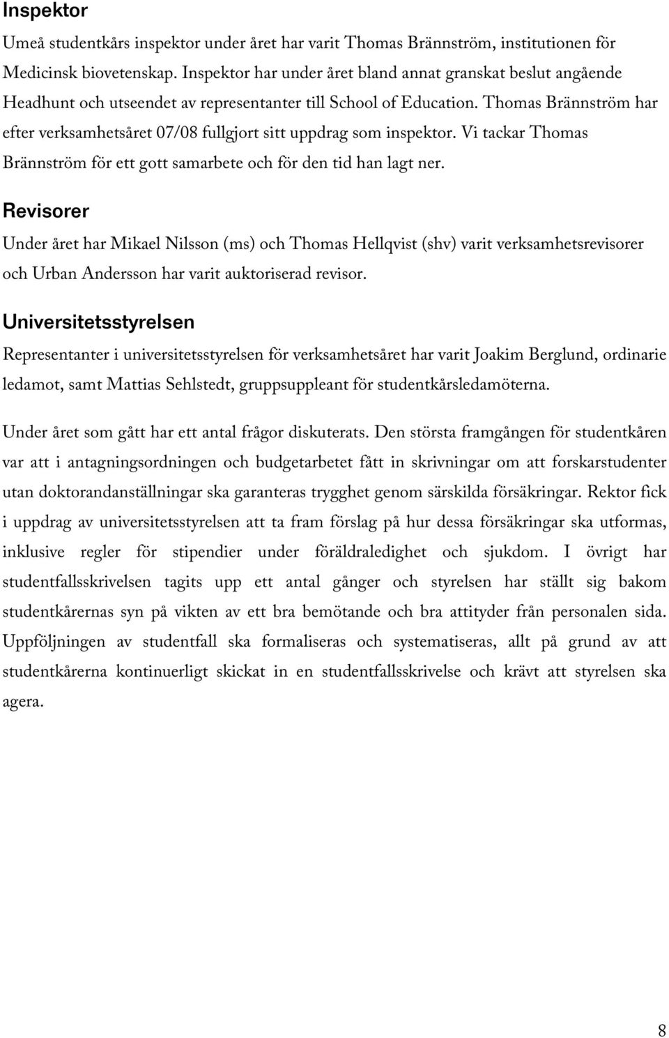 Thomas Brännström har efter verksamhetsåret 07/08 fullgjort sitt uppdrag som inspektor. Vi tackar Thomas Brännström för ett gott samarbete och för den tid han lagt ner.