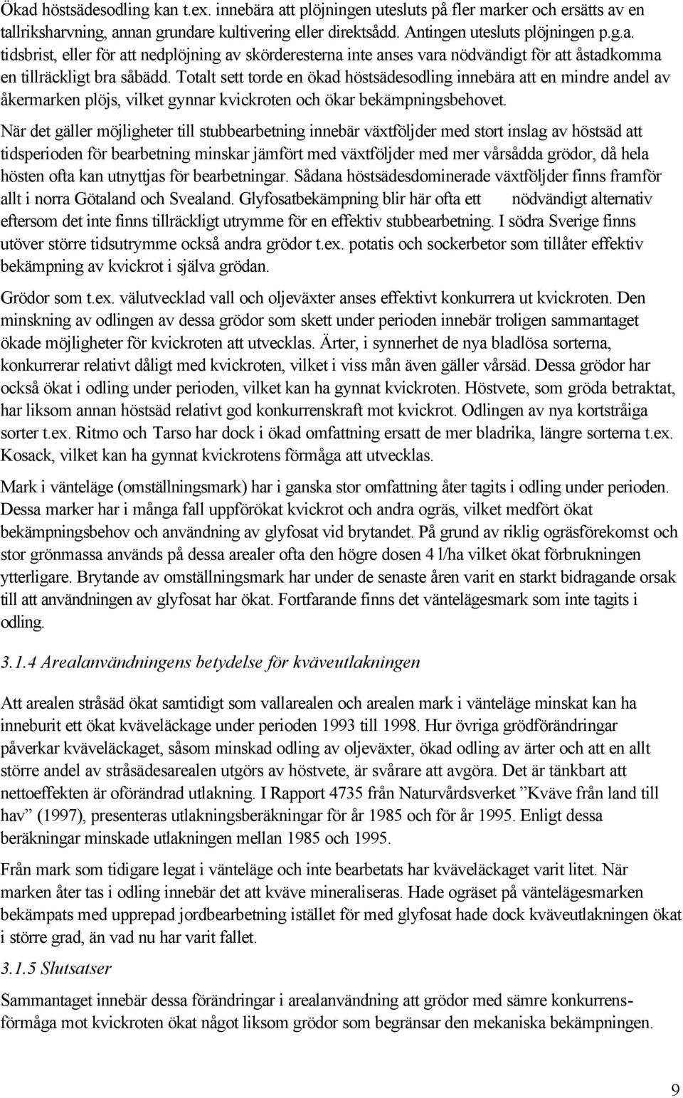 När det gäller möjligheter till stubbearbetning innebär växtföljder med stort inslag av höstsäd att tidsperioden för bearbetning minskar jämfört med växtföljder med mer vårsådda grödor, då hela