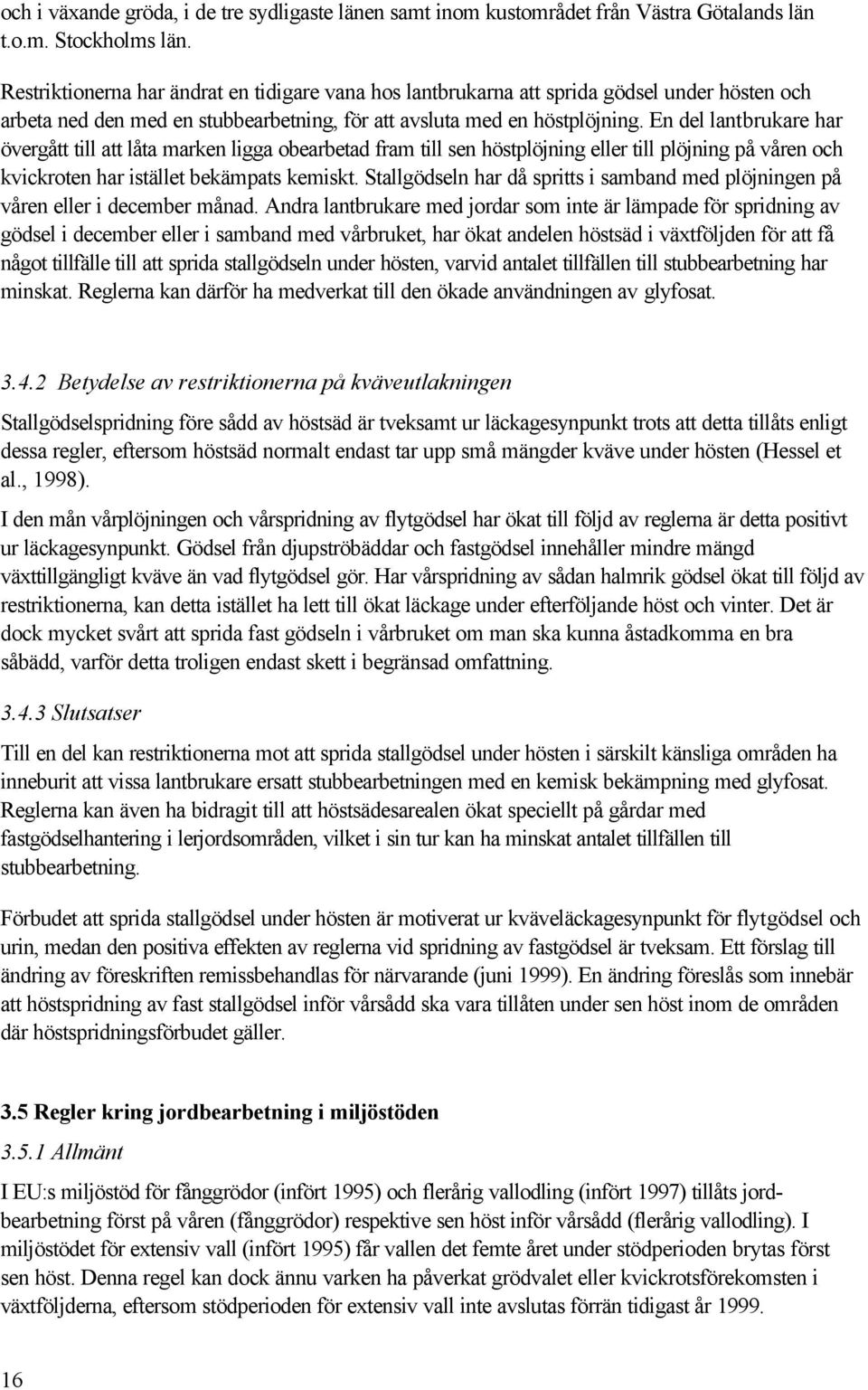 En del lantbrukare har övergått till att låta marken ligga obearbetad fram till sen höstplöjning eller till plöjning på våren och kvickroten har istället bekämpats kemiskt.