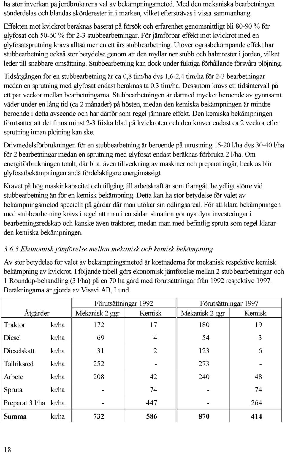 För jämförbar effekt mot kvickrot med en glyfosatsprutning krävs alltså mer en ett års stubbearbetning.