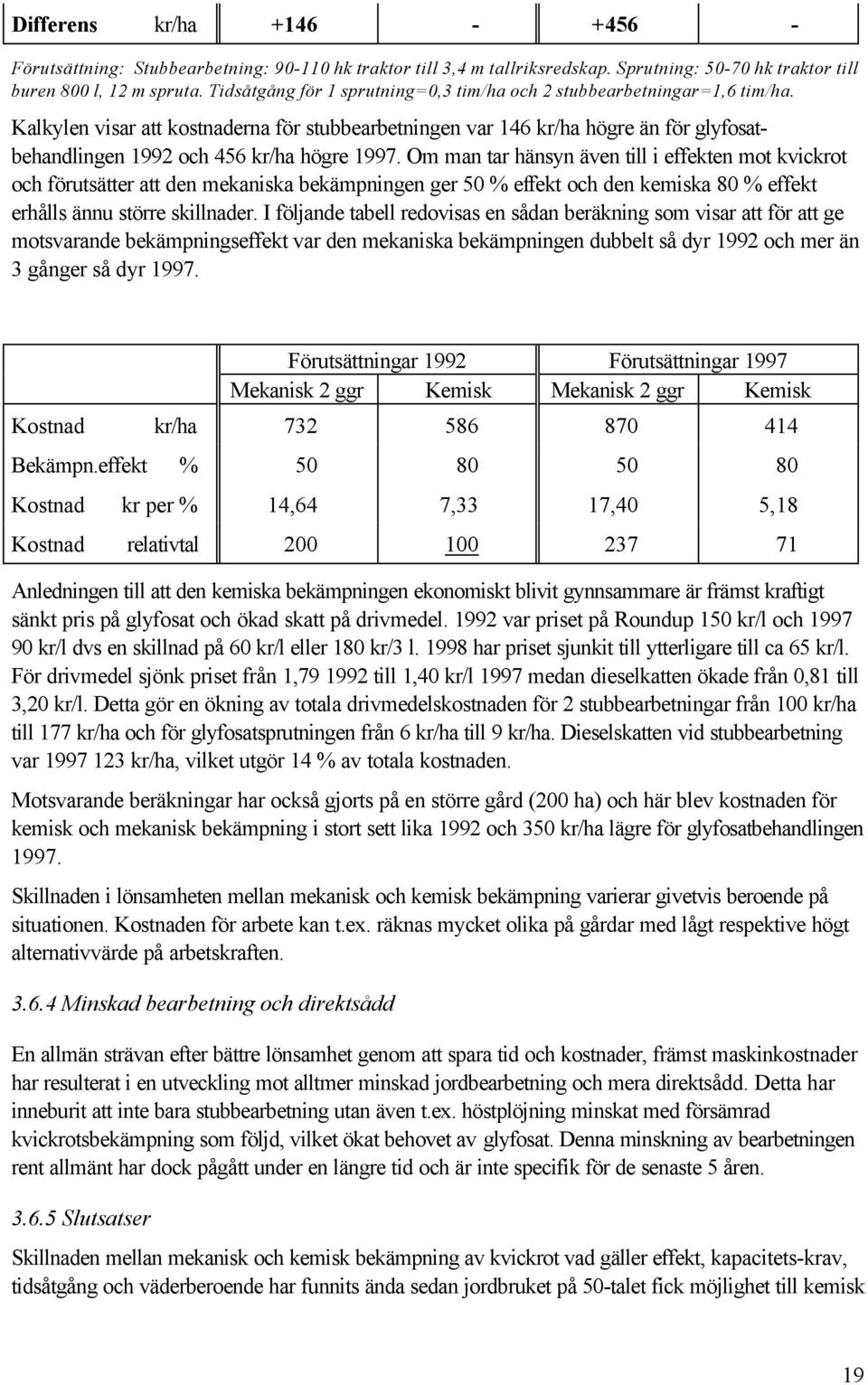 Kalkylen visar att kostnaderna för stubbearbetningen var 146 kr/ha högre än för glyfosatbehandlingen 1992 och 456 kr/ha högre 1997.