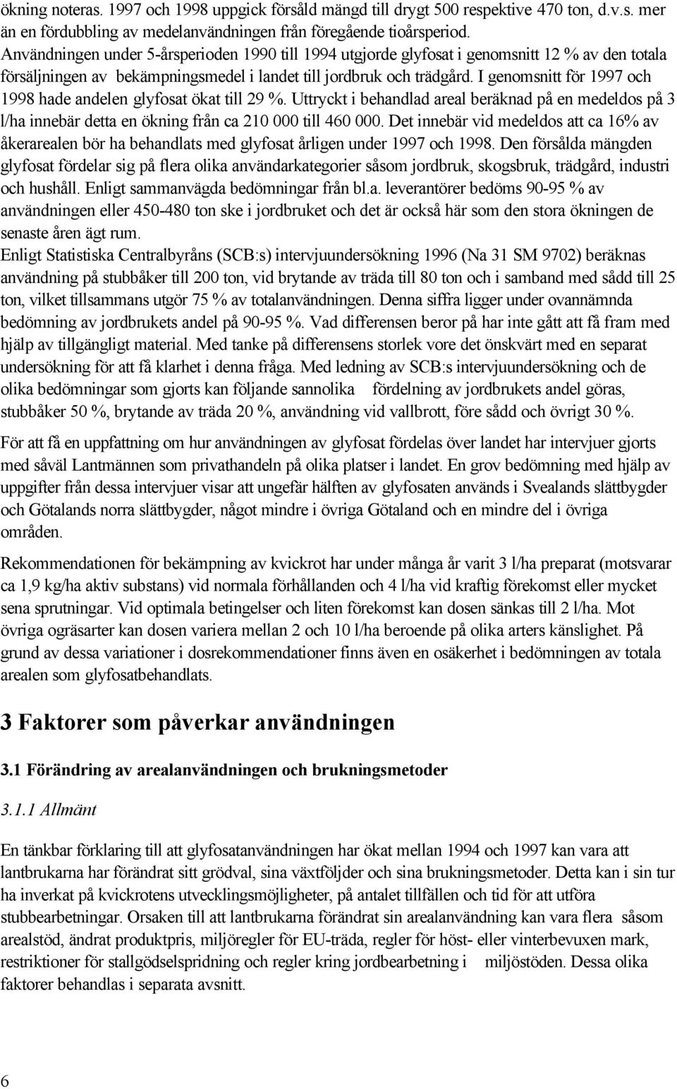 I genomsnitt för 1997 och 1998 hade andelen glyfosat ökat till 29 %. Uttryckt i behandlad areal beräknad på en medeldos på 3 l/ha innebär detta en ökning från ca 210 000 till 460 000.