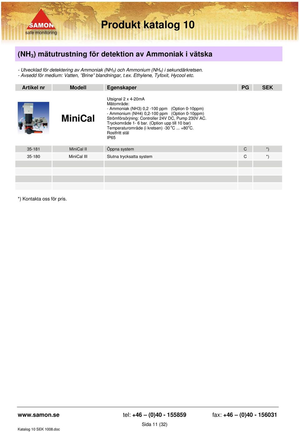 MiniCal Utsignal 2 x 4-20mA Mätområde: - Ammoniak (NH3) 0,2-100 ppm (Option 0-10ppm) - Ammonium (NH4) 0,2-100 ppm (Option 0-10ppm) Strömförsörjning: Controller