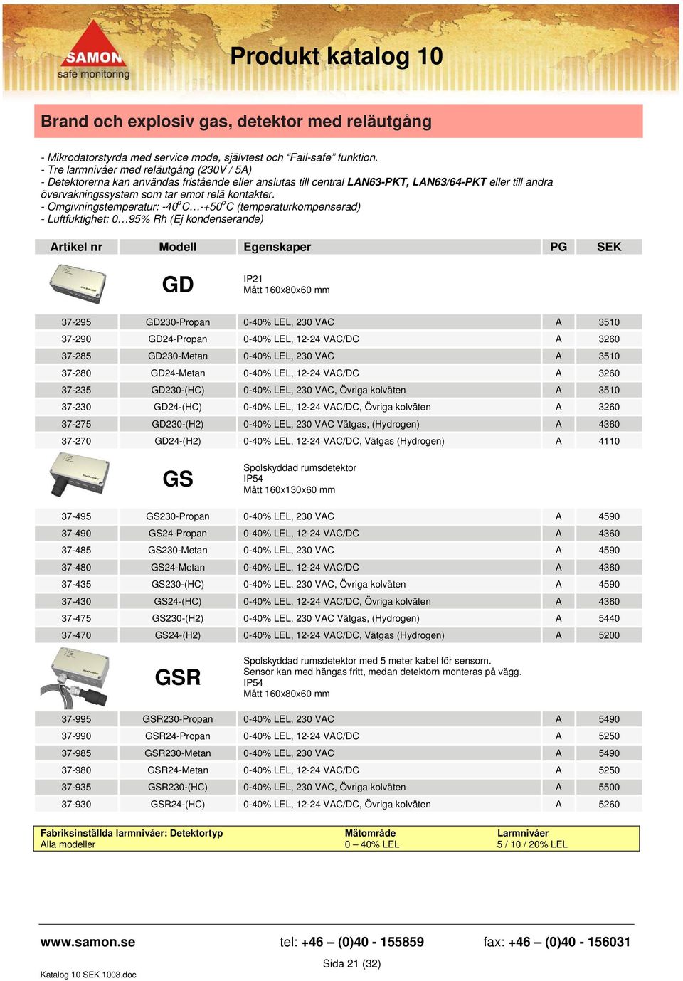 - Omgivningstemperatur: -40 o C -+50 o C (temperaturkompenserad) - Luftfuktighet: 0 95% Rh (Ej kondenserande) GD IP21 Mått 160x80x60 mm 37-295 GD230-Propan 0-40% LEL, 230 VAC A 3510 37-290