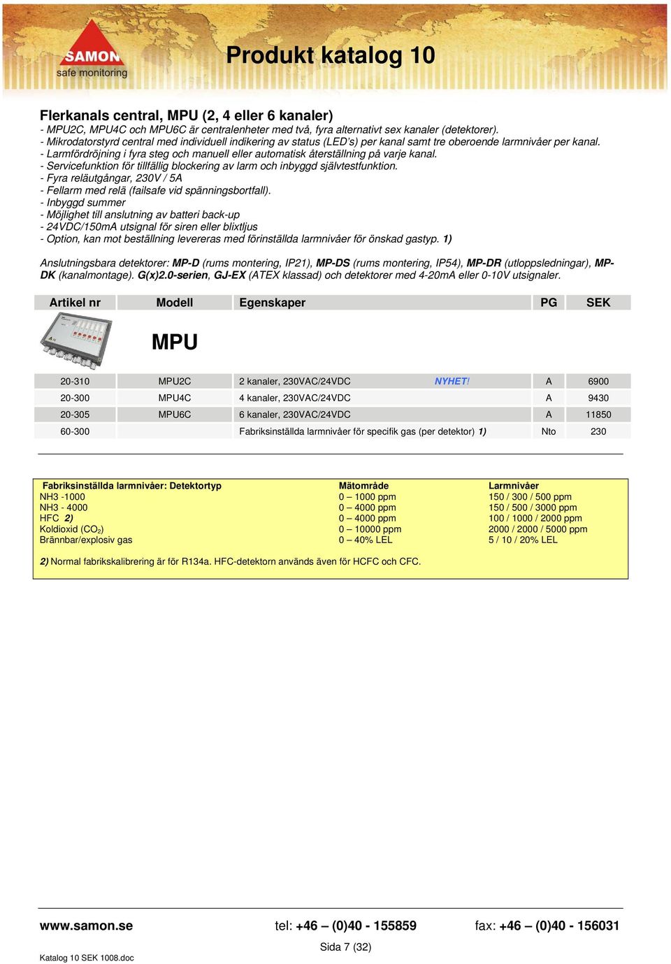 - Larmfördröjning i fyra steg och manuell eller automatisk återställning på varje kanal. - Servicefunktion för tillfällig blockering av larm och inbyggd självtestfunktion.