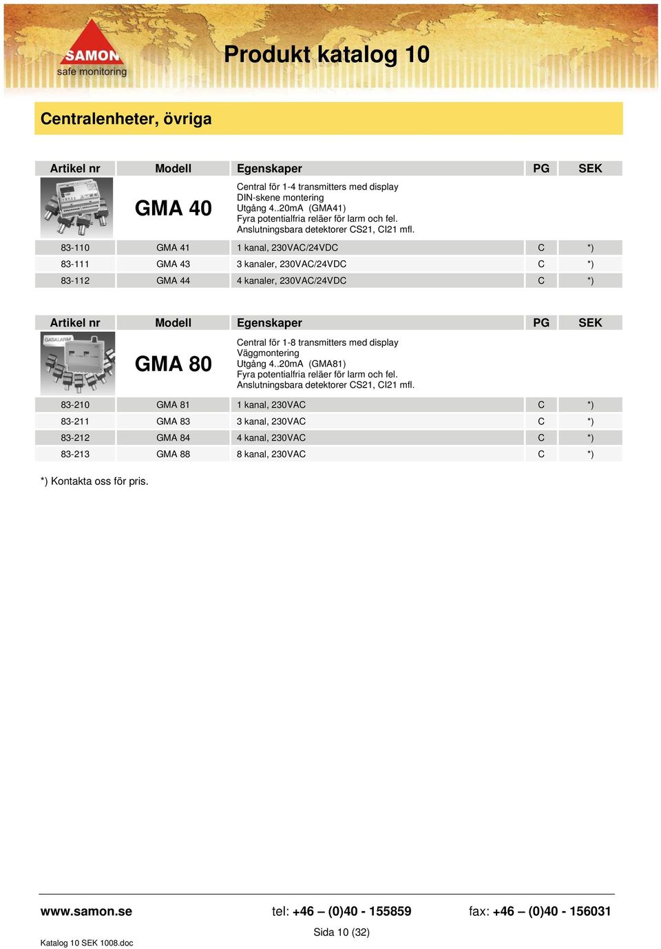 83-110 GMA 41 1 kanal, 230VAC/24VDC C *) 83-111 GMA 43 3 kanaler, 230VAC/24VDC C *) 83-112 GMA 44 4 kanaler, 230VAC/24VDC C *) GMA 80 Central för 1-8 transmitters med