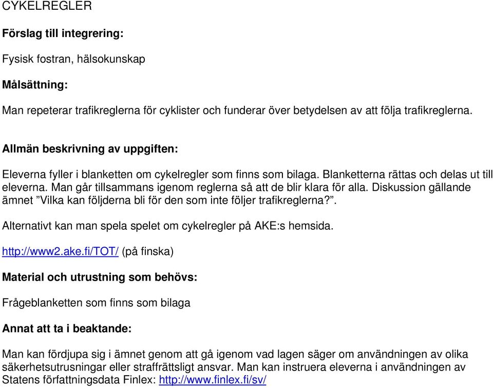 Diskussion gällande ämnet Vilka kan följderna bli för den som inte följer trafikreglerna?. Alternativt kan man spela spelet om cykelregler på AKE:s hemsida. http://www2.ake.