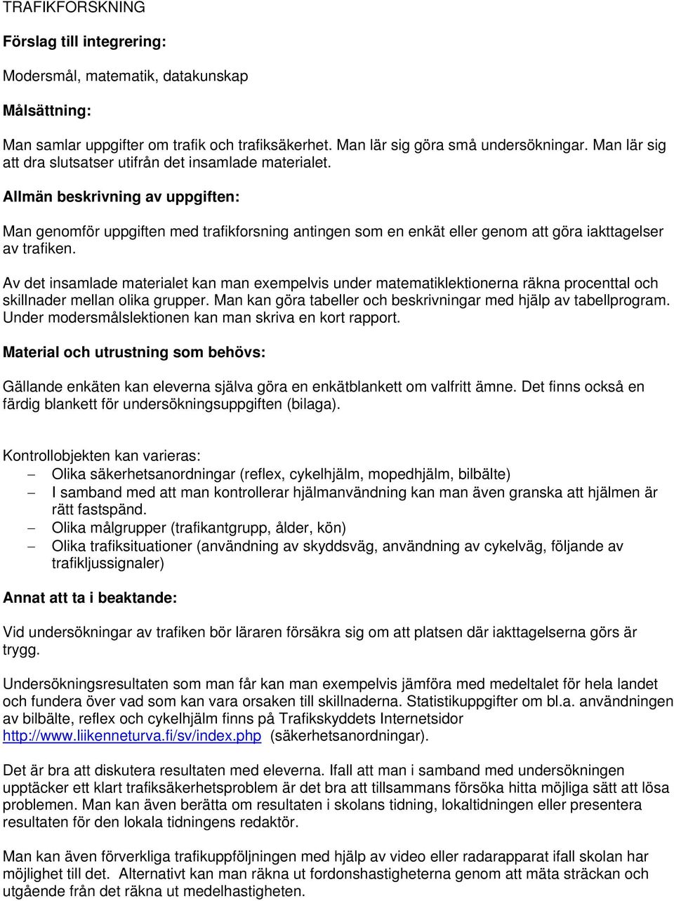 Av det insamlade materialet kan man exempelvis under matematiklektionerna räkna procenttal och skillnader mellan olika grupper. Man kan göra tabeller och beskrivningar med hjälp av tabellprogram.