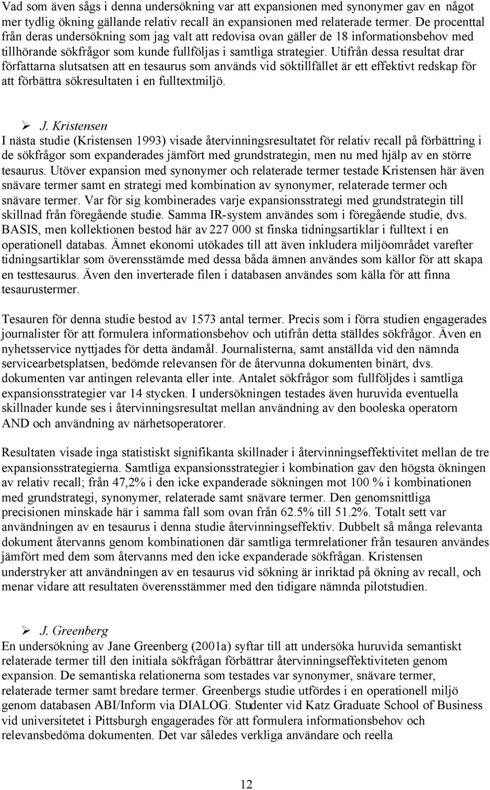 Utifrån dessa resultat drar författarna slutsatsen att en tesaurus som används vid söktillfället är ett effektivt redskap för att förbättra sökresultaten i en fulltextmiljö. J.