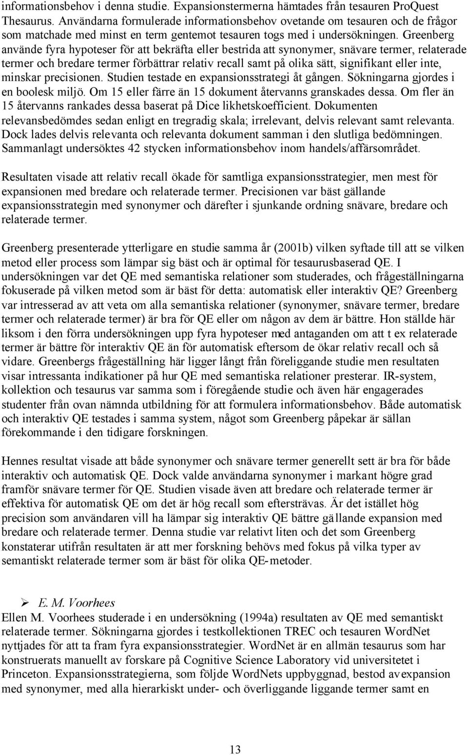 Greenberg använde fyra hypoteser för att bekräfta eller bestrida att synonymer, snävare termer, relaterade termer och bredare termer förbättrar relativ recall samt på olika sätt, signifikant eller