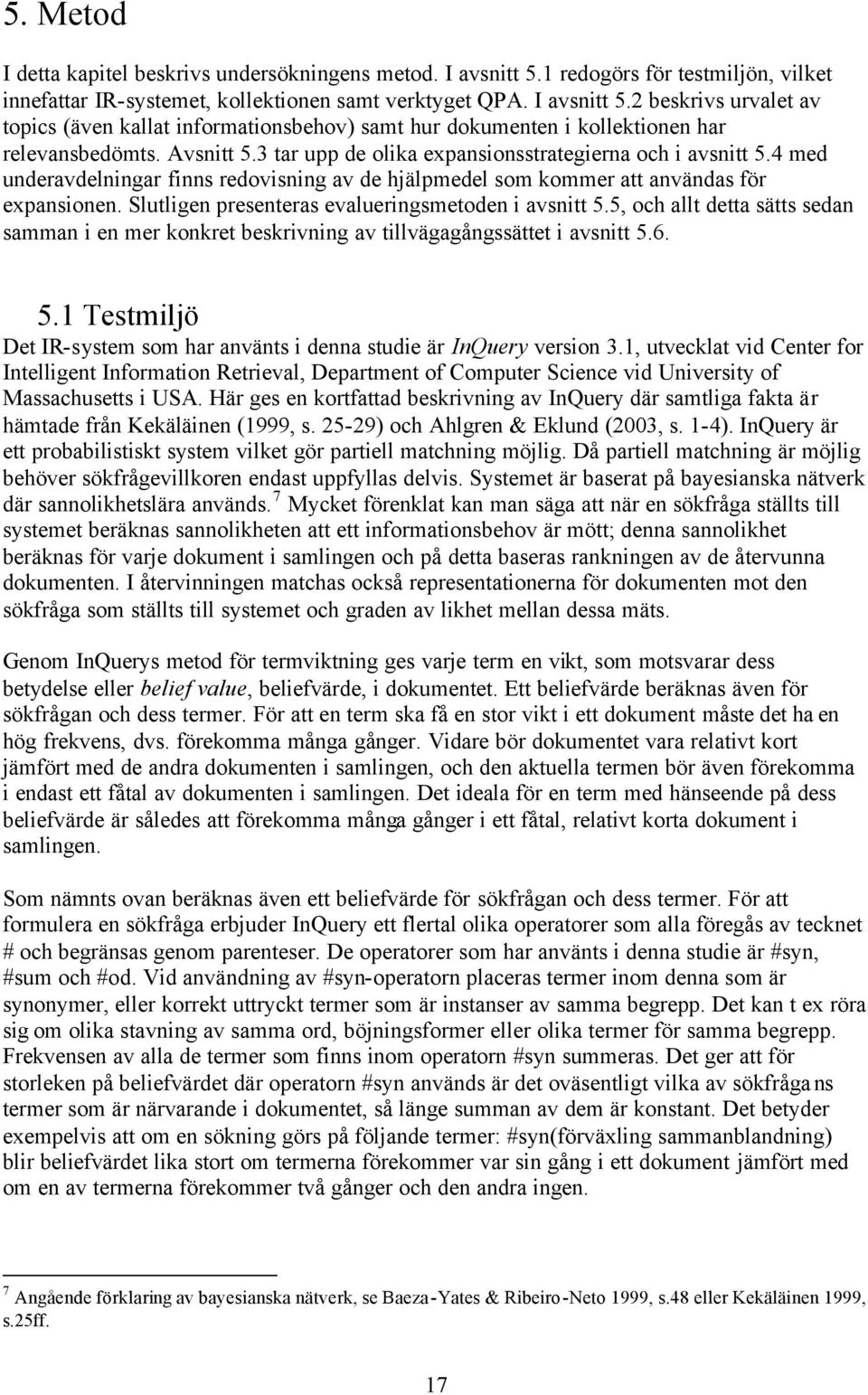 Slutligen presenteras evalueringsmetoden i avsnitt 5.5, och allt detta sätts sedan samman i en mer konkret beskrivning av tillvägagångssättet i avsnitt 5.6. 5.1 Testmiljö Det IR-system som har använts i denna studie är InQuery version 3.