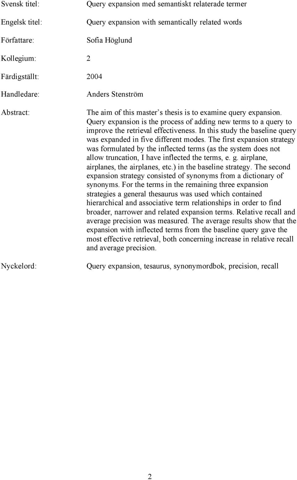 Query expansion is the process of adding new terms to a query to improve the retrieval effectiveness. In this study the baseline query was expanded in five different modes.