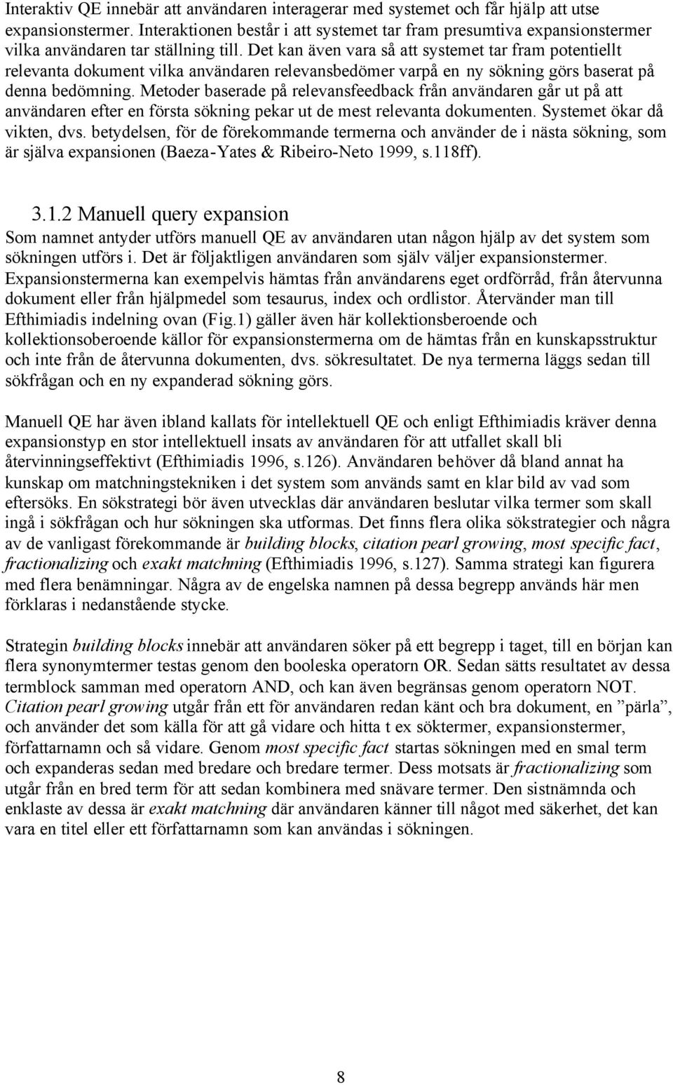 Det kan även vara så att systemet tar fram potentiellt relevanta dokument vilka användaren relevansbedömer varpå en ny sökning görs baserat på denna bedömning.