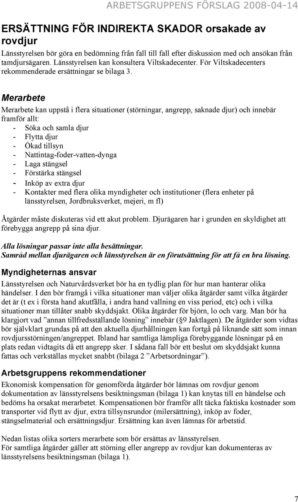 Merarbete Merarbete kan uppstå i flera situationer (störningar, angrepp, saknade djur) och innebär framför allt: - Söka och samla djur - Flytta djur - Ökad tillsyn - Nattintag-foder-vatten-dynga -