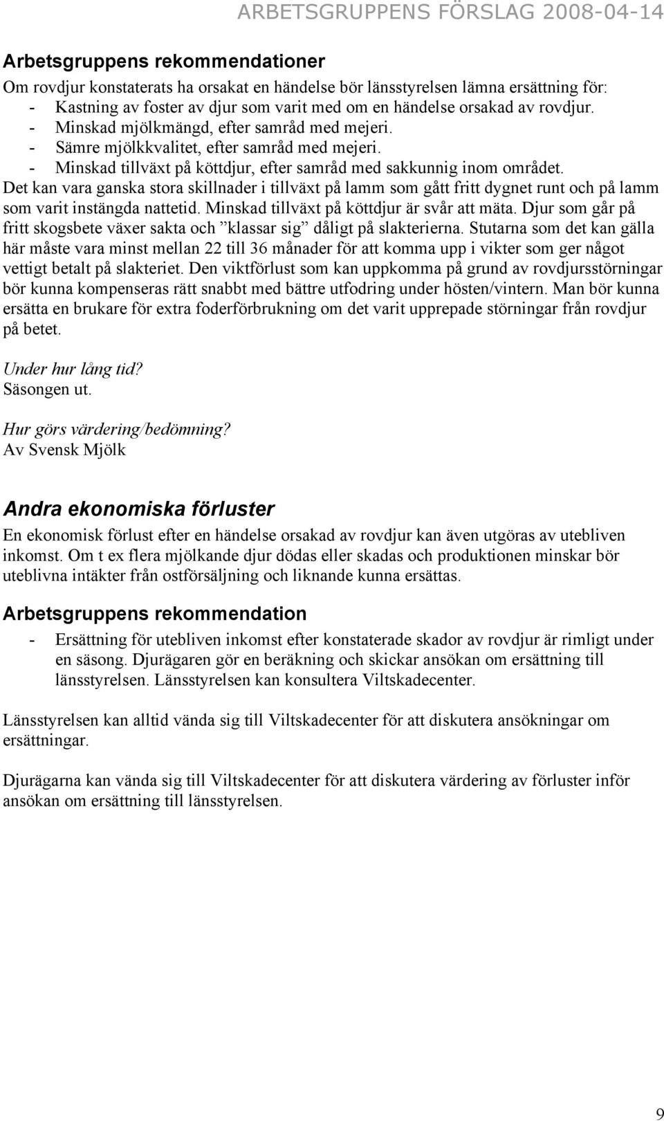 Det kan vara ganska stora skillnader i tillväxt på lamm som gått fritt dygnet runt och på lamm som varit instängda nattetid. Minskad tillväxt på köttdjur är svår att mäta.