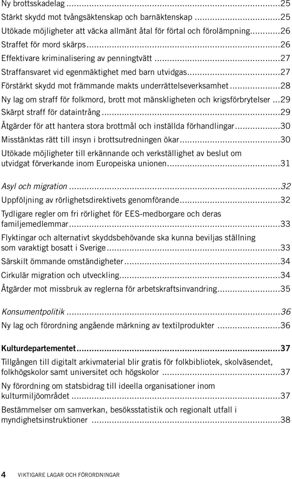 ..28 Ny lag om straff för folkmord, brott mot mänskligheten och krigsförbrytelser...29 Skärpt straff för dataintrång...29 Åtgärder för att hantera stora brottmål och inställda förhandlingar.